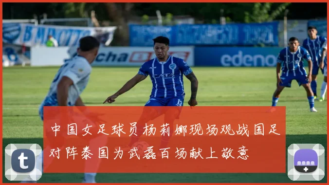 中国女足球员杨莉娜现场观战国足对阵泰国为武磊百场献上敬意