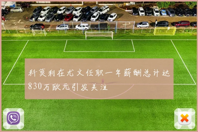 科莫利在尤文任职一年薪酬总计达830万欧元引发关注