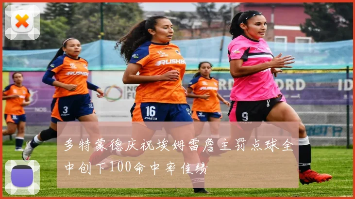 多特蒙德庆祝埃姆雷詹主罚点球全中创下100命中率佳绩