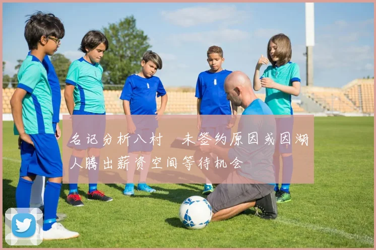 名记分析八村塁未签约原因或因湖人腾出薪资空间等待机会