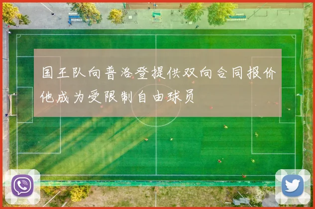 国王队向普洛登提供双向合同报价他成为受限制自由球员